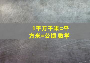 1平方千米=平方米=公顷 数学